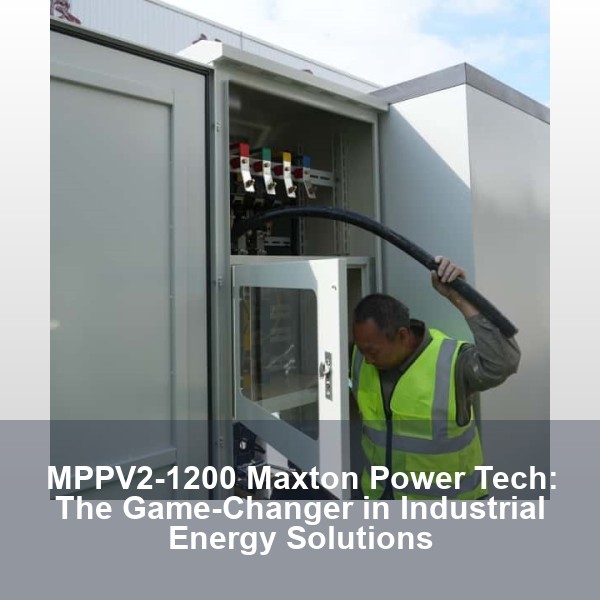 MPPV2-1200 Maxton Power Tech: The Game-Changer in Industrial Energy Solutions